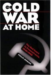 book cover of The Cold War at Home: The Red Scare in Pennsylvania, 1945-1960 by Philip Jenkins