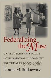 book cover of Federalizing the Muse: United States Arts Policy and the National Endowment for the Arts, 1965-1980 by Donna M. Binkiewicz