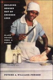 book cover of Building Houses out of Chicken Legs: Black Women, Food, and Power by Psyche A. Williams-Forson