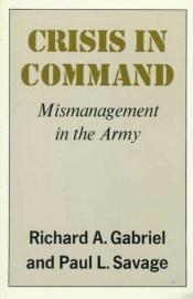 book cover of Crisis in command : mismanagement in the Army by Richard A. Gabriel