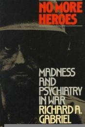 book cover of No More Heroes: Madness & Psychiatry in War by Richard A. Gabriel