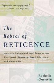 book cover of The Repeal of Reticence: America's Cultural and Legal Struggles over Free Speech, Obscenity, Sexual Liberation, and Modern Art by Rochelle Gurstein