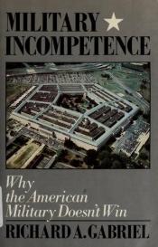 book cover of Military Incompetence: Why the American Military Doesn't Win (American Century) by Richard A. Gabriel