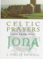 book cover of Celtic Prayers from Iona: The Heart of Celtic Spirituality by J. Philip Newell