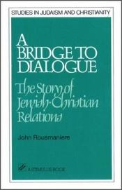 book cover of A Bridge to Dialogue: The Story of Jewish-Christian Relations (A Stimulus Book) by John Rousmaniere