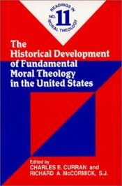 book cover of The Historical Development of Fundamental Moral Theology in the United States (No. 11): Readings in Moral Theology No. 11 by Charles E. Curran
