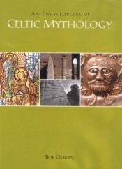 book cover of An Encyclopedia of Celtic Mythology by Bob Curran