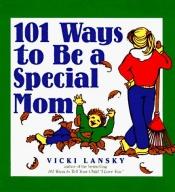 book cover of 101 Ways to Be a Special Mom by Vicki Lansky