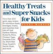 book cover of Healthy Treats and Super Snacks for Kids by Penny Warner