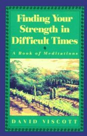 book cover of Finding your strength in difficult times: a book of meditations by David Viscott