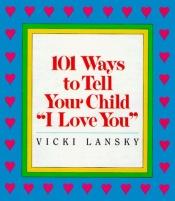 book cover of 101 Ways to Tell Your Child "I Love You" (101 Ways (Book Peddlers)) by Vicki Lansky