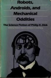 book cover of Robots, Androids, and Mechanical Oddities: The Science Fiction of Philip K. Dick by فيليب ك. ديك