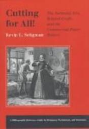 book cover of Cutting for all! : the sartorial arts, related crafts, and the commercial paper pattern : a bibliographic reference by Kevin L. Seligman