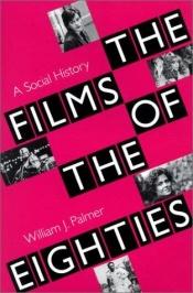 book cover of The Films of the Eighties: A Social History by William J. Palmer