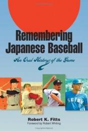 book cover of Remembering Japanese Baseball: An Oral History of the Game by Robert K Fitts