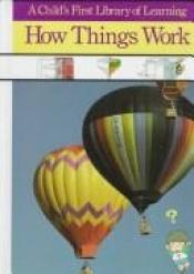 book cover of How Things Work (A Child's First Library of Learning) by Time-Life Books