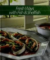 book cover of Fresh Ways With Fish and Shellfish by Time-Life Books