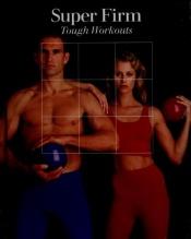 book cover of Super Firm : Tough Workouts by Time-Life Books