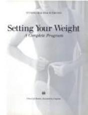 book cover of Setting your weight: a complete program by Time-Life Books