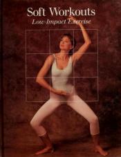 book cover of Soft workouts: Low-impact exercise (Fitness, health & nutrition) by Time-Life Books