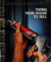 book cover of Fixing Your House to Sell (Fix-It-Yourself) by Time-Life Books