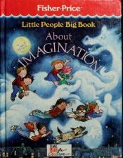 book cover of Little People Big Book About Imagination (Fisher-Price) (Time Life for Children) by Time-Life Books