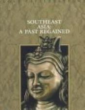 book cover of Southeast Asia: A Past Regained (Lost Civilizations) by Time-Life Books