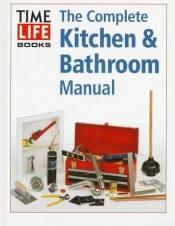 book cover of Complete Kitchen & Bathroom Manual by Time-Life Books