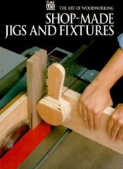 book cover of Shop-Made Jigs and Fixtures (Art of Woodworking) by Time-Life Books