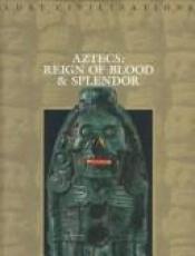 book cover of Aztecs: Reign of Blood and Splendor (Time-Life Lost Civilizations Series) by Dale Brown