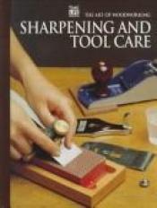 book cover of The Art of Woodworking, Sharpening and Tool Care by Time-Life Books