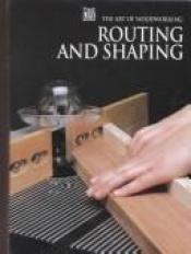 book cover of Routing and Shaping (The Art of Woodworking) by Time-Life Books