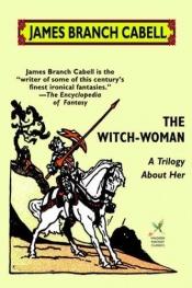 book cover of The Witch-Woman: A Trilogy About Her by James Branch Cabell