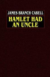 book cover of Hamlet Had An Uncle;: A Comedy of Honor by James Branch Cabell