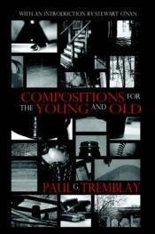 book cover of Compositions for the Young And Old by Paul Tremblay