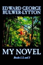 book cover of My Novel, Books 1, 2, and 3 by Edward George Bulwer-Lytton