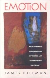book cover of Emotion : A Comprehensive Phenomenology of Theories and Their Meanings for Therapy by James Hillman