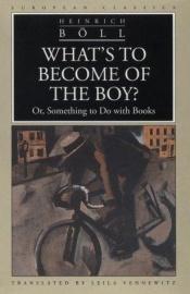 book cover of What's to Become of the Boy by هاینریش بل