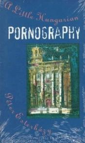 book cover of A little Hungarian pornography by Péter Esterhazy