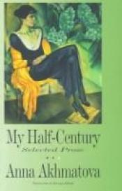 book cover of My Half Century: Selected Prose by آنا آخماتووا