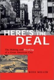 book cover of Here's the Deal: The Making and Breaking of a Great American City by Ross Miller