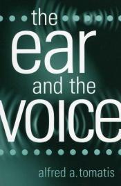 book cover of The Ear and the Voice by Alfred A. Tomatis