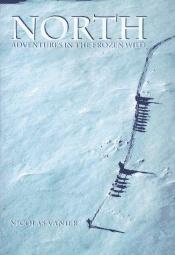 book cover of North: Adventures in the Frozen Wild by Nicolas Vanier