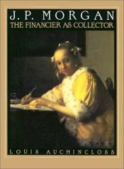 book cover of J.P. Morgan: The Financier as Collector by Louis Auchincloss