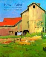 book cover of How I Paint: Secrets of a Sunday Painter by Thomas S. Buechner