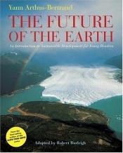 book cover of The future of the earth : an introduction to sustainable development for young readers by 楊·亞祖－貝彤