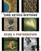 book cover of Yann Arthus-Bertrand: Being a Photographer by 楊·亞祖－貝彤