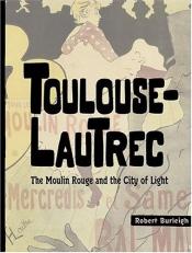 book cover of Toulouse-Lautrec: The Moulin Rouge and the City of Light by Robert Burleigh