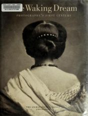 book cover of The Waking Dream: Photography's First Century; sSelections from the Gilman Paper Company Collection by Maria Morris Hambourg