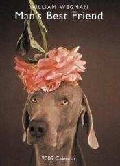 book cover of Man's Best Friend 2005 Wall Calendar by William Wegman